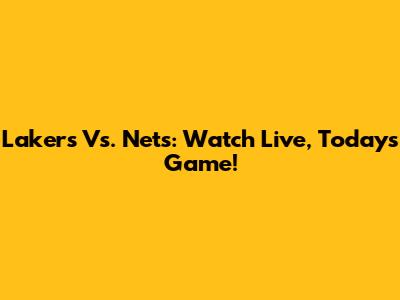 Lakers Vs. Nets: Watch Live, Today's Game!