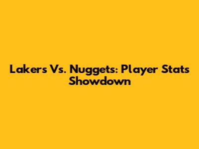 Lakers Vs. Nuggets: Player Stats Showdown
