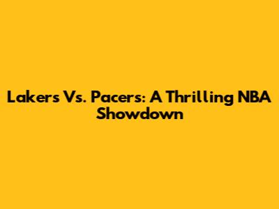 Lakers Vs. Pacers: A Thrilling NBA Showdown