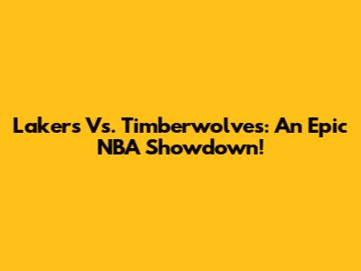 Lakers Vs. Timberwolves: An Epic NBA Showdown!