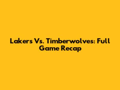 Lakers Vs. Timberwolves: Full Game Recap
