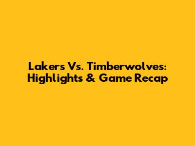 Lakers Vs. Timberwolves: Highlights & Game Recap