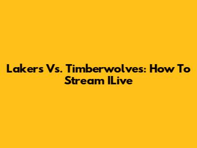 Lakers Vs. Timberwolves: How To Stream ILive