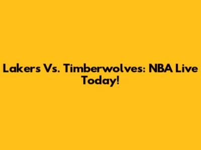 Lakers Vs. Timberwolves: NBA Live Today!