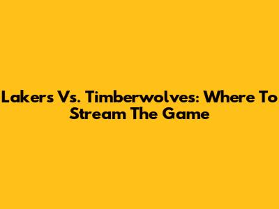 Lakers Vs. Timberwolves: Where To Stream The Game