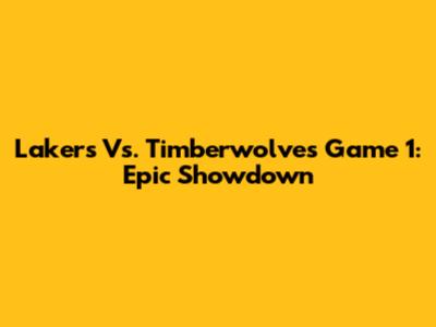 Lakers Vs. Timberwolves Game 1: Epic Showdown