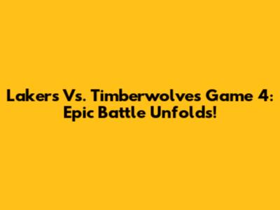Lakers Vs. Timberwolves Game 4: Epic Battle Unfolds!