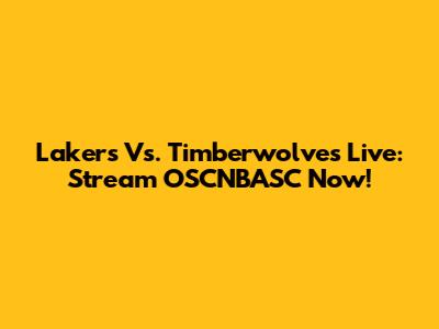 Lakers Vs. Timberwolves Live: Stream OSCNBASC Now!
