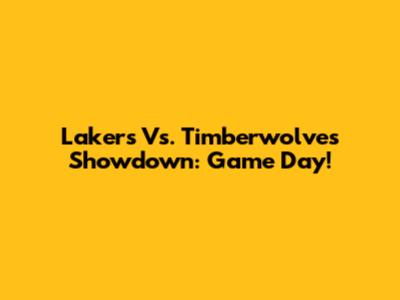 Lakers Vs. Timberwolves Showdown: Game Day!