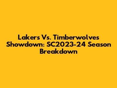 Lakers Vs. Timberwolves Showdown: SC2023-24 Season Breakdown
