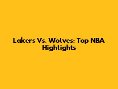 Lakers Vs. Wolves: Top NBA Highlights