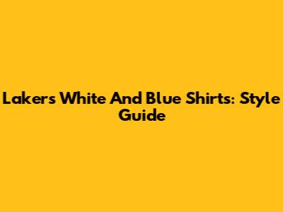 Lakers White And Blue Shirts: Style Guide