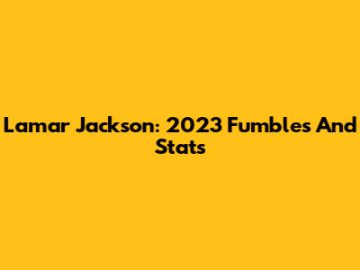 Lamar Jackson: 2023 Fumbles And Stats