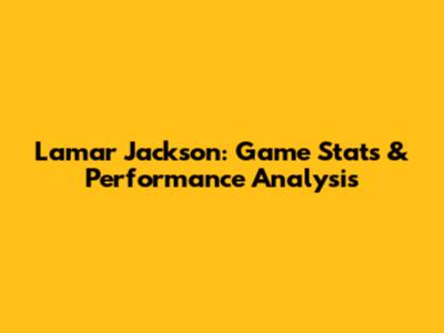 Lamar Jackson: Game Stats & Performance Analysis