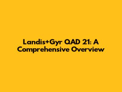Landis+Gyr QAD 21: A Comprehensive Overview