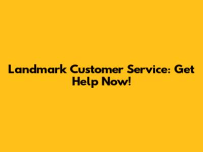 Landmark Customer Service: Get Help Now!