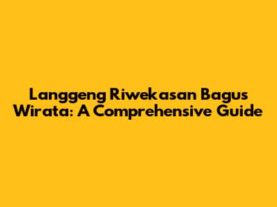 Langgeng Riwekasan Bagus Wirata: A Comprehensive Guide