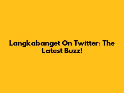 Langkabanget On Twitter: The Latest Buzz!
