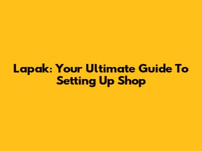 Lapak: Your Ultimate Guide To Setting Up Shop