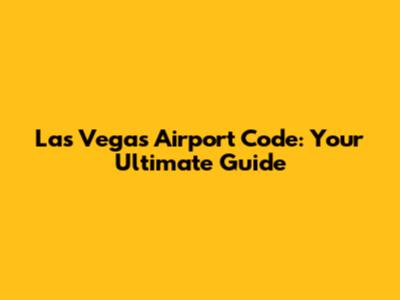 Las Vegas Airport Code: Your Ultimate Guide