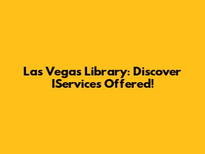 Las Vegas Library: Discover IServices Offered!