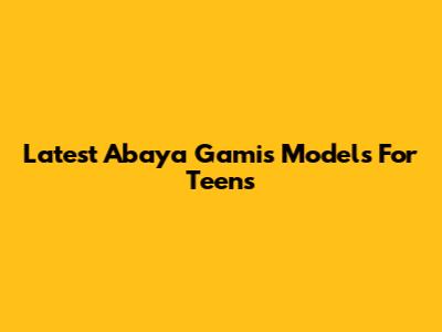 Latest Abaya Gamis Models For Teens