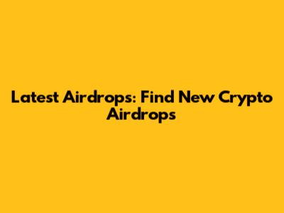 Latest Airdrops: Find New Crypto Airdrops