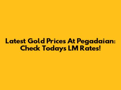Latest Gold Prices At Pegadaian: Check Today's LM Rates!