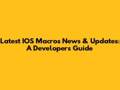 Latest IOS Macros News & Updates: A Developer's Guide