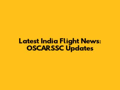 Latest India Flight News: OSCARSSC Updates