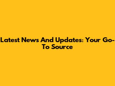 Latest News And Updates: Your Go-To Source