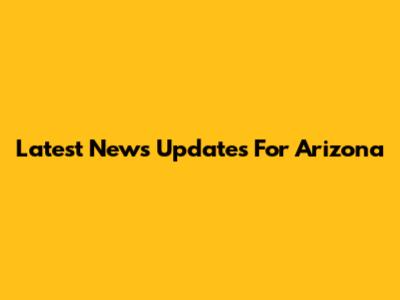 Latest News Updates For Arizona