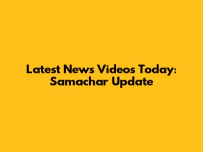 Latest News Videos Today: Samachar Update