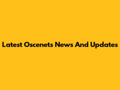 Latest Oscenets News And Updates