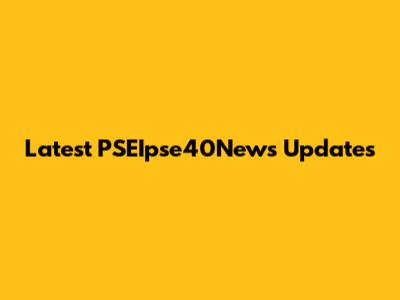 Latest PSEIpse40News Updates