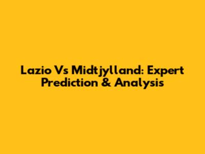 Lazio Vs Midtjylland: Expert Prediction & Analysis