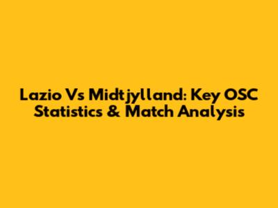 Lazio Vs Midtjylland: Key OSC Statistics & Match Analysis