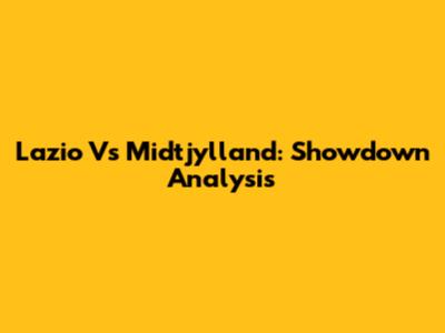 Lazio Vs Midtjylland: Showdown Analysis