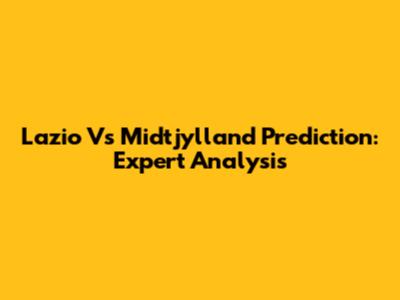 Lazio Vs Midtjylland Prediction: Expert Analysis