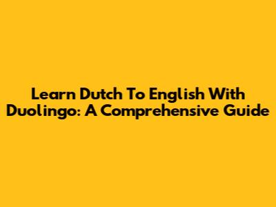 Learn Dutch To English With Duolingo: A Comprehensive Guide