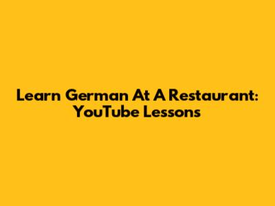 Learn German At A Restaurant: YouTube Lessons