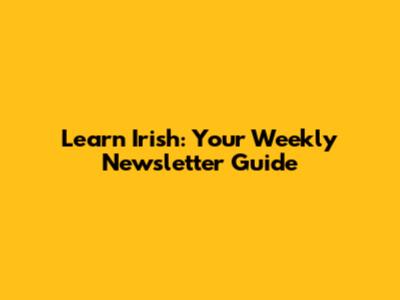 Learn Irish: Your Weekly Newsletter Guide