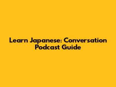 Learn Japanese: Conversation Podcast Guide