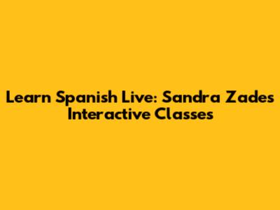 Learn Spanish Live: Sandra Zade's Interactive Classes