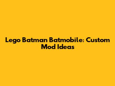 Lego Batman Batmobile: Custom Mod Ideas