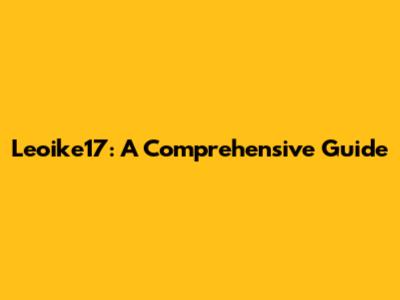 Leoike17: A Comprehensive Guide