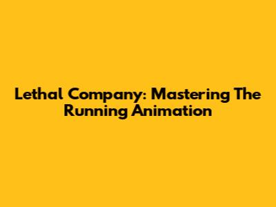 Lethal Company: Mastering The Running Animation