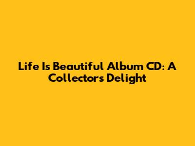 Life Is Beautiful Album CD: A Collector's Delight