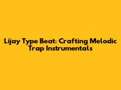 Lijay Type Beat: Crafting Melodic Trap Instrumentals