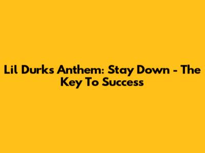 Lil Durk's Anthem: Stay Down - The Key To Success